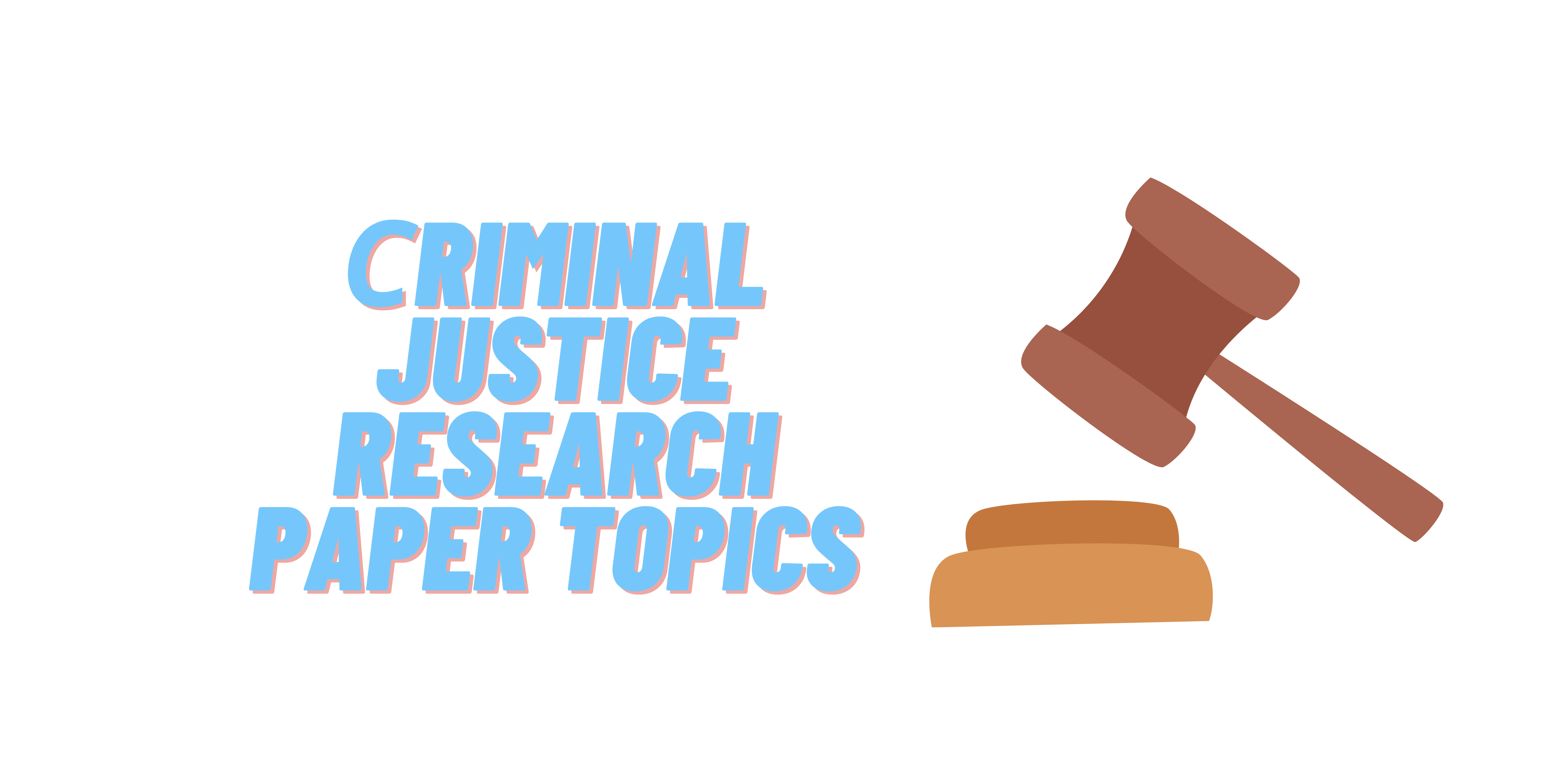 topics for criminal justice research papers